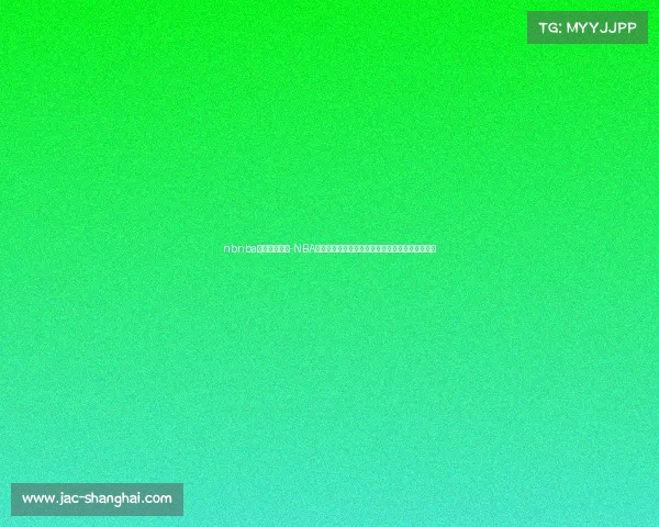 nbnba直播今天赛事-NBA今日赛事直播精彩对决实时更新火热上演不容错过 nbnba直播今天赛事-NBA今日赛事直播精彩对决实时更新火热上演不容错过